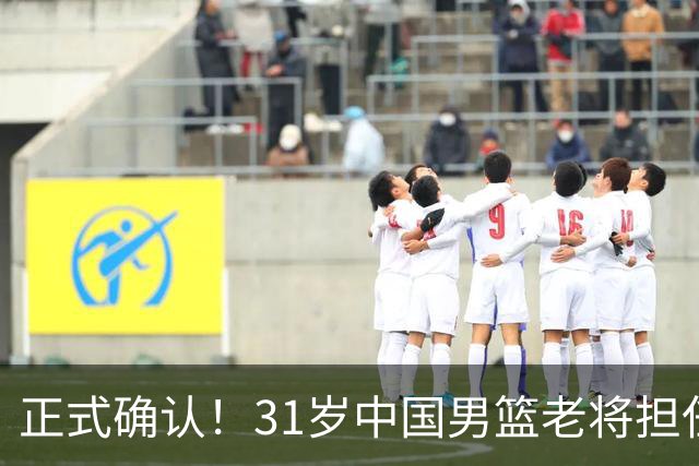 正式确认！31岁中国男篮老将担任国家队长，球迷：他有号召力
