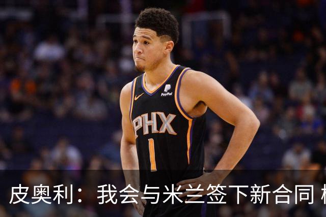 皮奥利：我会与米兰签下新合同 梅西亚斯才刚上路